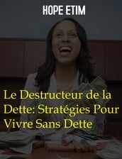 Le Destructeur de la Dette: Stratégies Pour Vivre Sans Dette