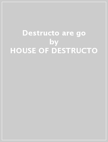 Destructo are go - HOUSE OF DESTRUCTO
