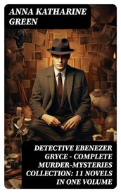 Detective Ebenezer Gryce - Complete Murder-Mysteries Collection: 11 Novels in One Volume