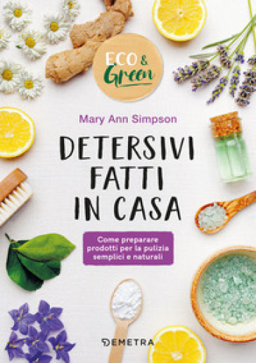 Detersivi fatti in casa. Come preparare prodotti per la pulizia semplici e naturali - Mary Ann Simpson