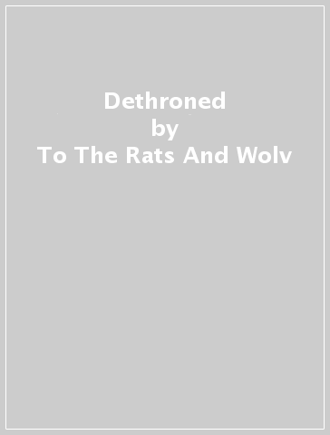 Dethroned - To The Rats And Wolv