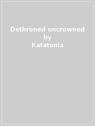 Dethroned & uncrowned - Katatonia