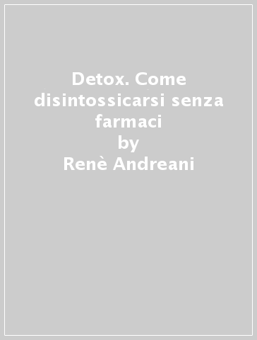 Detox. Come disintossicarsi senza farmaci - Renè Andreani | 
