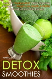 Detox Smoothies: Delicious  Nutrient-Rich  Detox Smoothie Recipes for Weight Loss, Health & Vitality (Antioxidant Smoothie Recipe)