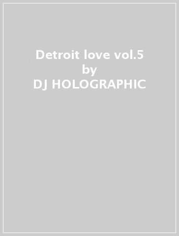 Detroit love vol.5 - DJ HOLOGRAPHIC