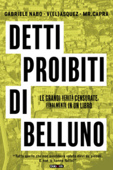 Detti proibiti di Belluno. Le grandi verità censurate, finalmente in un libro - Gabriele Nabo - V(el)asquez - Mr. Capra