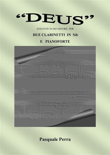 Deus" andante in do minore per due clarinetti in sib e pianoforte (spartiti per clarinetto in sib 1° e 2° e per pianoforte). - Pasquale Perra