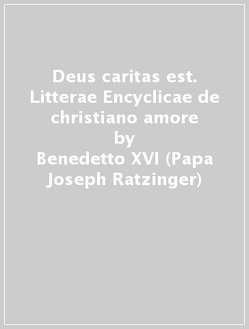 Deus caritas est. Litterae Encyclicae de christiano amore - Benedetto XVI (Papa Joseph Ratzinger)