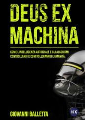 Deus ex machina. Come l intelligenza artificiale e gli algoritmi controllano (e controlleranno) il mondo. Nuova ediz.