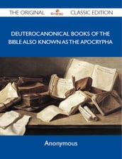 Deuterocanonical Books of the Bible also known as the Apocrypha - The Original Classic Edition
