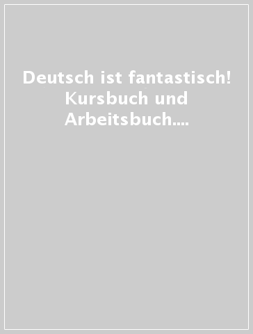 Deutsch ist fantastisch! Kursbuch und Arbeitsbuch. Aktivbuch. Per la Scuola media. Con ebook. Con espansione online. Con CD-Audio. B.