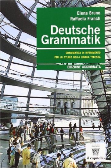 Deutsche Grammatik. Grammatica di riferimento per lo studio della lingua tedesca. Per le Scuole superiori - Elena Bruno - Raffaella Franch