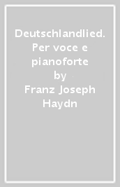Deutschlandlied. Per voce e pianoforte