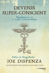 Devenir super-conscient - Transformer sa vie et accéder à l extra-ordinaire