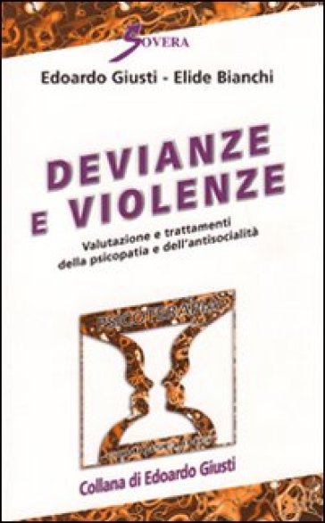 Devianze e violenze. Valutazione e trattamenti della psicopatia e dell'antisocialità - Edoardo Giusti - Elide Bianchi