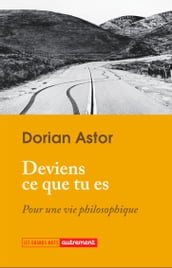 Deviens ce que tu es. Pour une vie philosophique