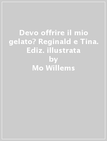 Devo offrire il mio gelato? Reginald e Tina. Ediz. illustrata - Mo Willems