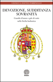 Devozione, sudditanza, sovranità. Guardie d onore e gale di corte nella Sicilia borbonica