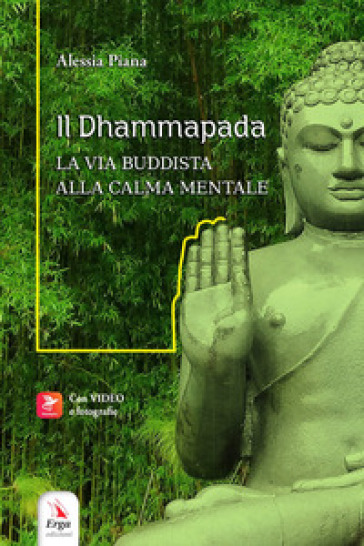 Il Dhammapada. La via buddista alla calma mentale. Con video e materiali fruibili con QR Code - Alessia Piana
