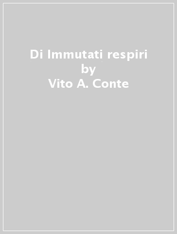 Di Immutati respiri - Vito A. Conte