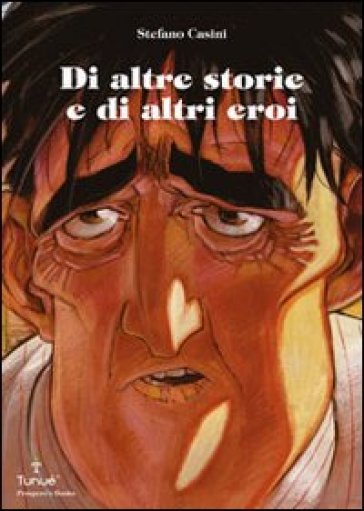 Di altre storie e di altri eroi - Stefano Casini