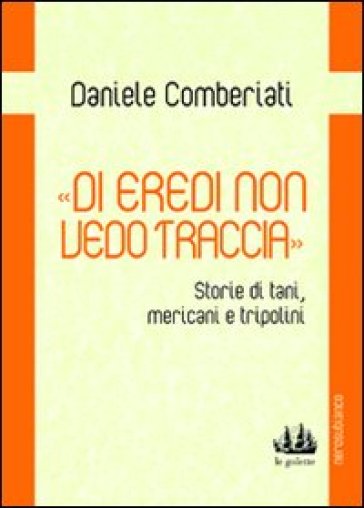 «Di eredi non vedo traccia». Storie di tani, mericani e tripolini - Daniele Comberiati