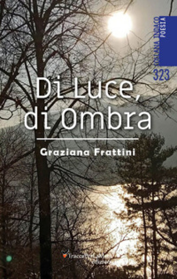 Di luce, di ombra - Graziana Frattini