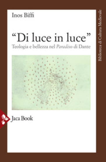 «Di luce in luce». Teologia e bellezza nel Paradiso di Dante - Inos Biffi