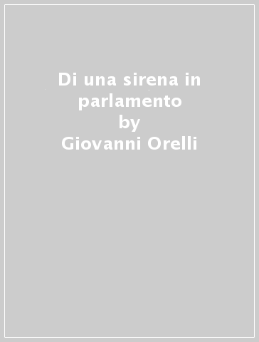 Di una sirena in parlamento - Giovanni Orelli