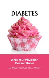 Diabetes: What Your Physician Doesn t Know