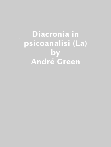 Diacronia in psicoanalisi (La) - André Green