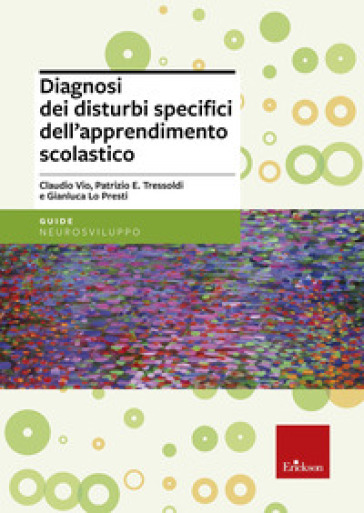 Diagnosi dei disturbi specifici dell'apprendimento scolastico - Claudio Vio - Patrizio Emanuele Tressoldi - Gianluca Lo Presti