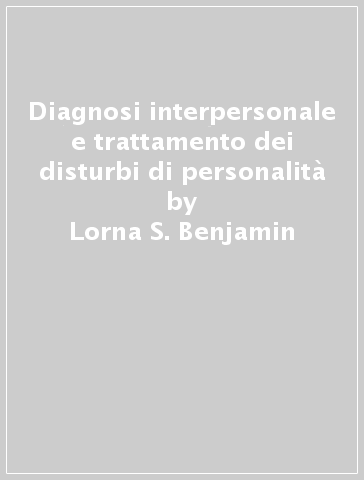 Diagnosi interpersonale e trattamento dei disturbi di personalità - Lorna S. Benjamin