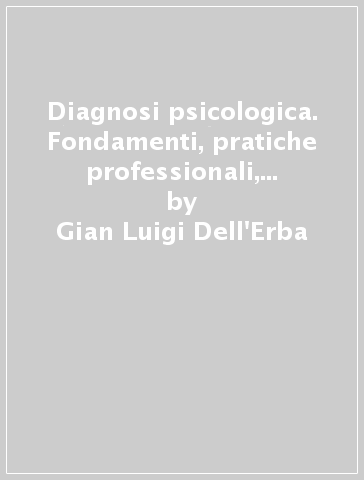 Diagnosi psicologica. Fondamenti, pratiche professionali, prospettive - Gian Luigi Dell