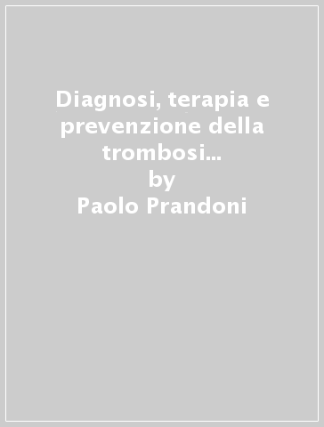 Diagnosi, terapia e prevenzione della trombosi venosa profonda e dell'embolia polmonare - Paolo Prandoni