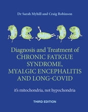 Diagnosis and treatment of Chronic Fatigue Syndrome, Myalgic Encephalitis and Long Covid THIRD EDITION