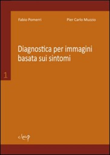 Diagnostica per immagini basata sui sintomi. 1. - Fabio Pomerri - Pier Carlo Muzzio