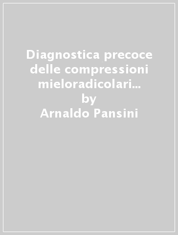 Diagnostica precoce delle compressioni mieloradicolari RX-TC-RM - Arnaldo Pansini | 