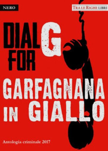 Dial G for Garfagnana in giallo. Antologia criminale 2017