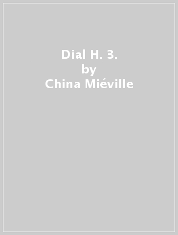 Dial H. 3. - China Miéville - Alberto Ponticelli