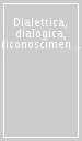 Dialettica, dialogica, riconoscimento. Studi in onore di Lucio Cortella