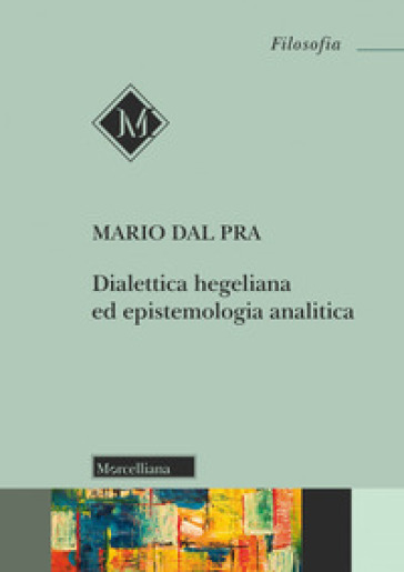 Dialettica hegeliana ed epistemologia analitica - Mario Dal Pra