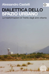 Dialettica dello spazio urbano. Le trasformazioni di Trento dagli anni ottanta