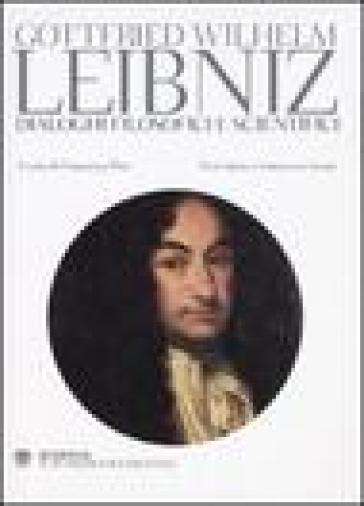 Dialoghi filosofici e scientifici. Testo francese e latino a fronte - Gottfried Wilhelm von Leibniz
