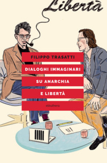 Dialoghi immaginari su anarchia e libertà - Filippo Trasatti