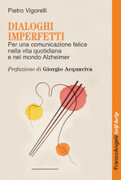 Dialoghi imperfetti. Per una comunicazione felice nella vita quotidiana e nel mondo Alzheimer