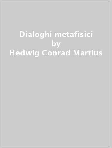 Dialoghi metafisici - Hedwig Conrad Martius