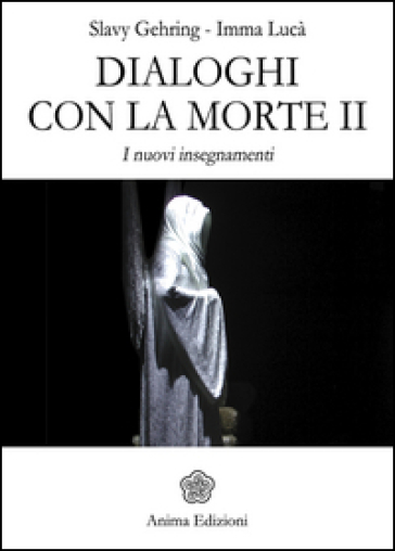 Dialoghi con la morte. I nuovi insegnamenti. 2. - Slavy Gehring - Imma Lucà