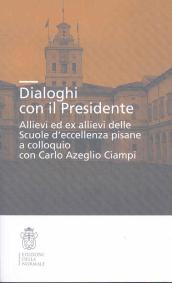Dialoghi con il presidente. Allievi ed ex-allievi delle Scuole d eccellenza pisane a colloquio con Carlo Azeglio Ciampi