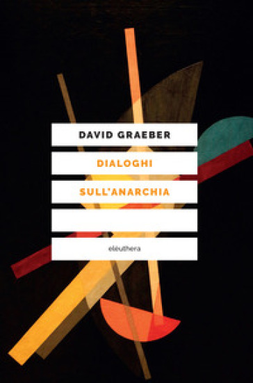 Dialoghi sull'anarchia - David Graeber - Mehdi Belhaj Kacem - Nika Dubrovsky - Assia Turquier-Zauberman